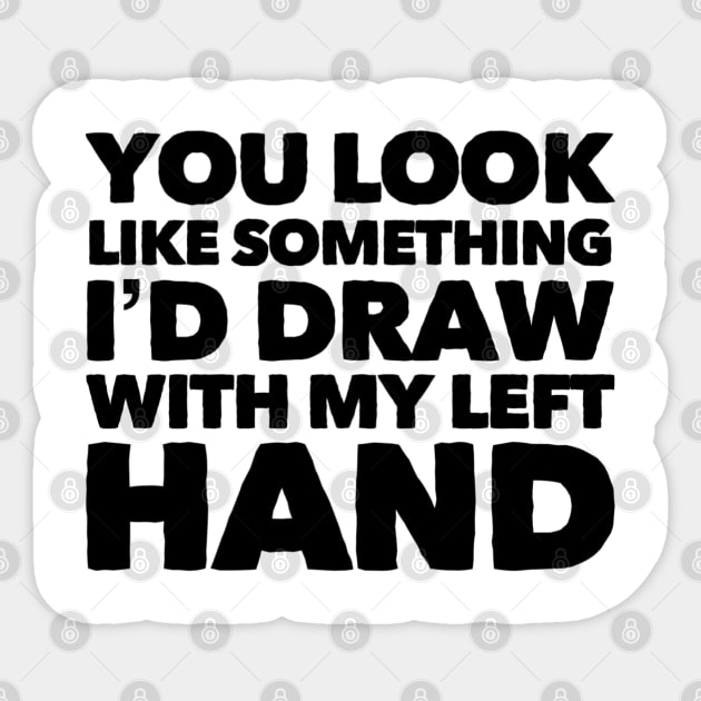 You Look Like Something I'd Draw With My Left Hand Sticker by Welsh Jay